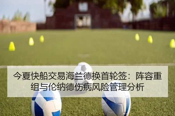 今夏快船交易海兰德换首轮签：阵容重组与伦纳德伤病风险管理分析